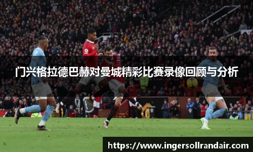 门兴格拉德巴赫对曼城精彩比赛录像回顾与分析