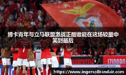 博卡青年与立马联盟激战正酣谁能在这场较量中笑到最后