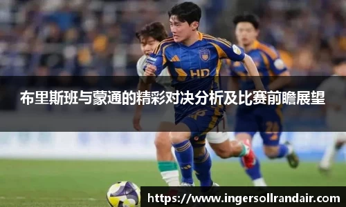 布里斯班与蒙通的精彩对决分析及比赛前瞻展望