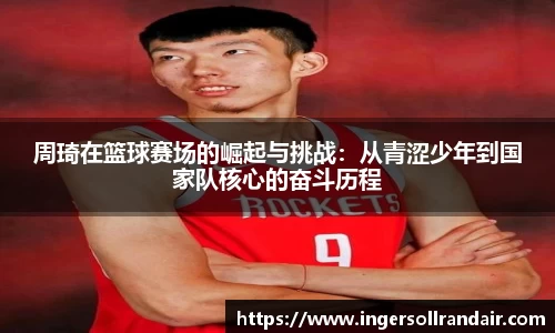 周琦在篮球赛场的崛起与挑战：从青涩少年到国家队核心的奋斗历程