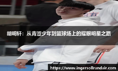 胡明轩：从青涩少年到篮球场上的耀眼明星之路