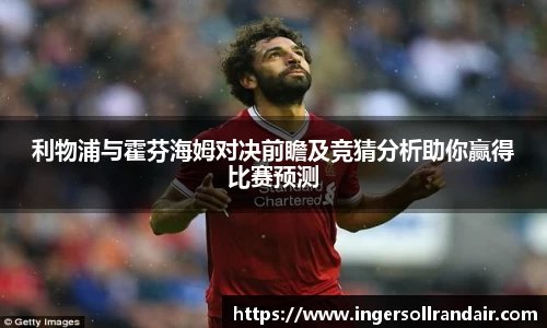 利物浦与霍芬海姆对决前瞻及竞猜分析助你赢得比赛预测