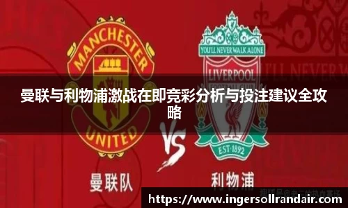 曼联与利物浦激战在即竞彩分析与投注建议全攻略