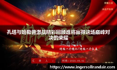 孔塔与哈勒普激战精彩回顾谁将赢得这场巅峰对决的荣耀