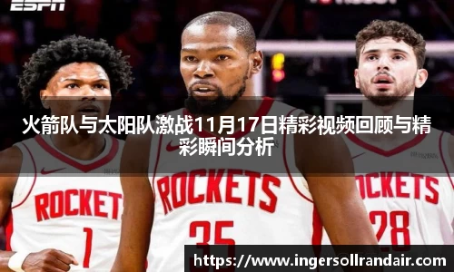 火箭队与太阳队激战11月17日精彩视频回顾与精彩瞬间分析